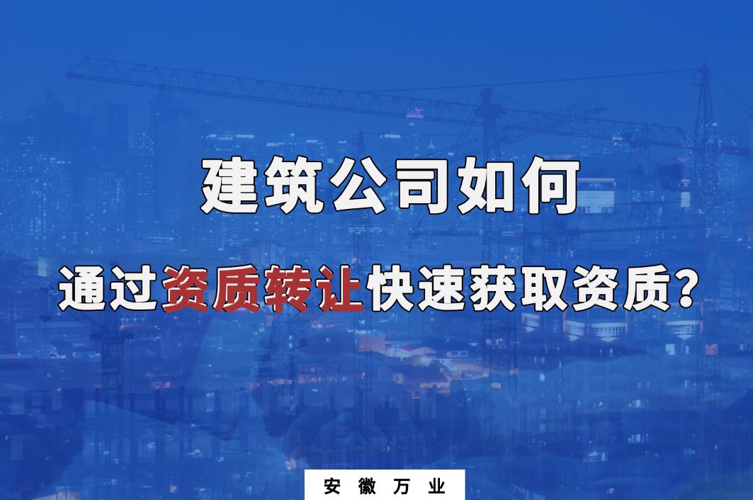 建筑公司如何通過(guò)資質(zhì)轉(zhuǎn)讓快速獲取資質(zhì)