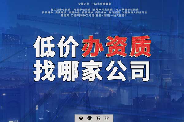 合肥低價(jià)辦理資質(zhì)，為何選擇安徽萬業(yè)？